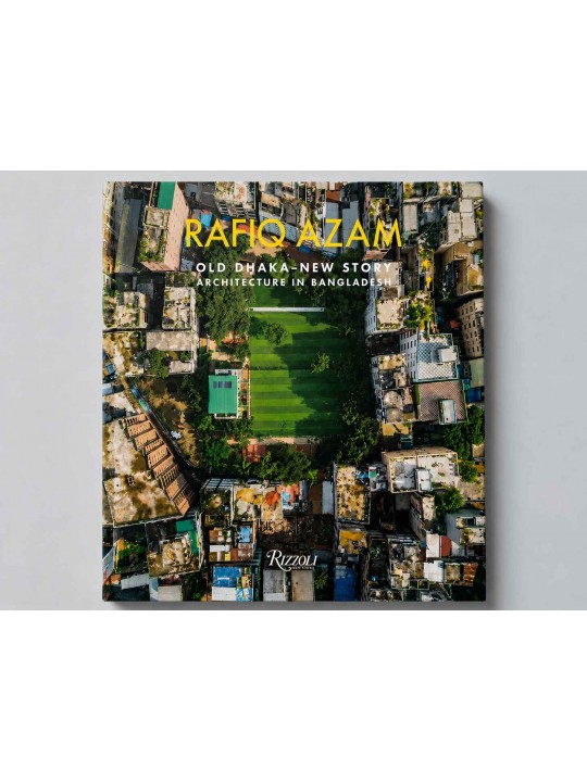 [BOOK] Rafiq Azam: Old Dhaka-New Story Architecture in Bangladesh